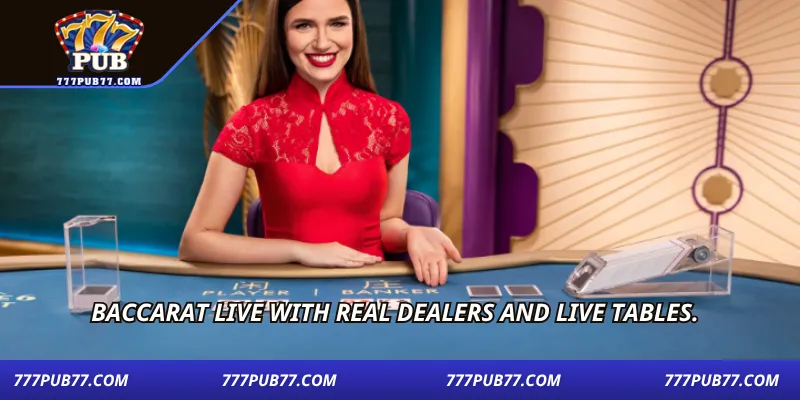Baccarat live with real dealers and live tables.