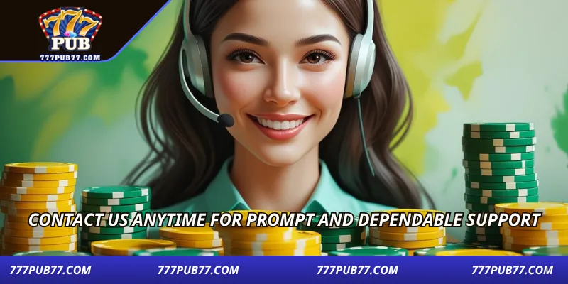 Contact us anytime for prompt and dependable support