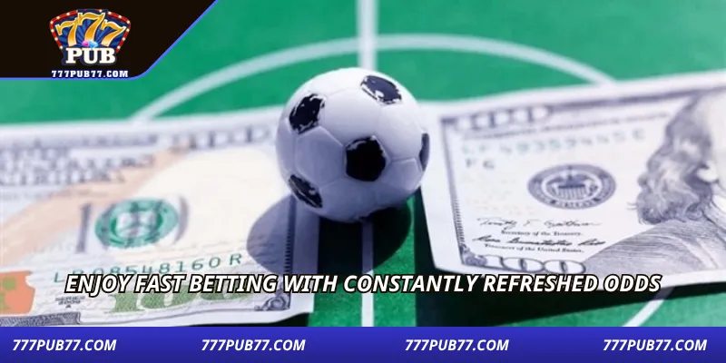 Enjoy fast betting with constantly refreshed odds