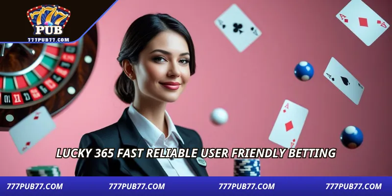 Lucky 365 fast reliable user friendly betting