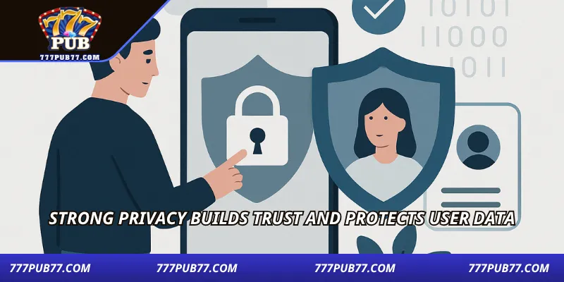 Strong privacy builds trust and protects user data