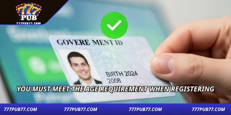 You must meet the age requirement when registering