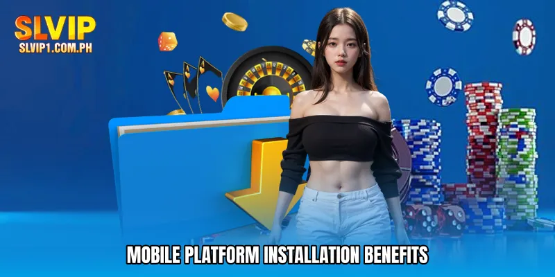Mobile platform installation benefits