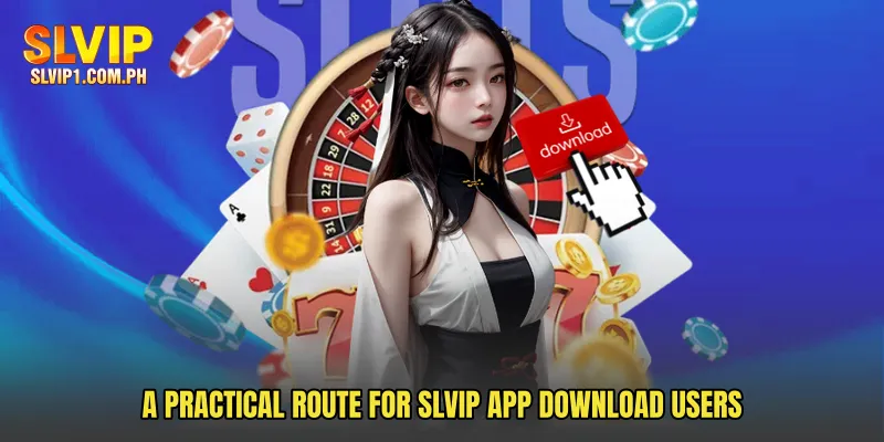A practical route for SLVIP App Download users